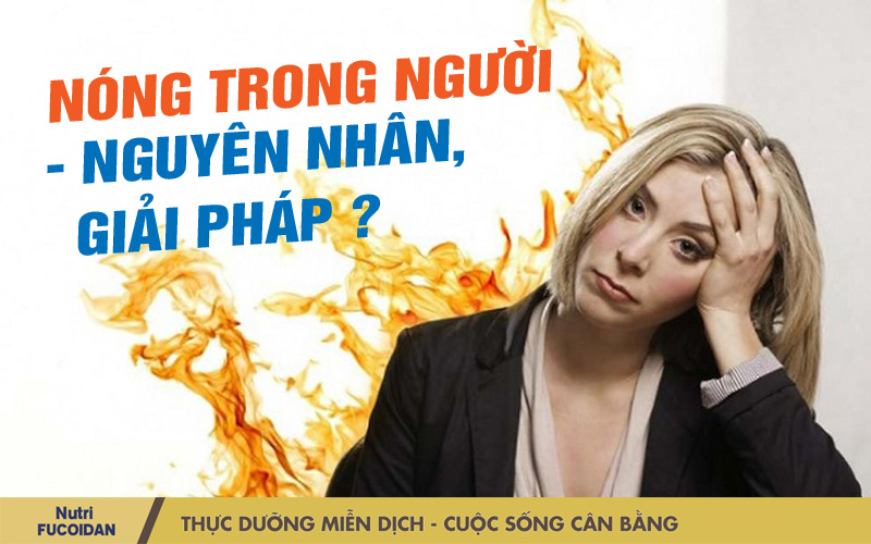 Nóng trong người từ đâu mà ra? Giải pháp cho vấn đề này là gì ?