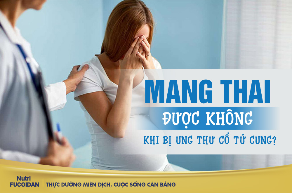 Ung thư cổ tử cung có mang thai được không?