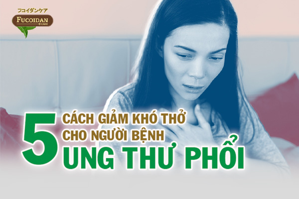 5 cách giảm khó thở cho người bệnh ung thư phổi